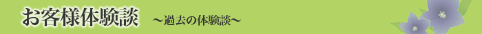 お客様体験談　過去の体験談